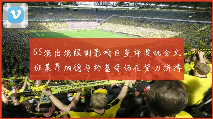 65场出场限制影响巨星评奖机会文班莱昂纳德与约基奇仍在努力拼搏